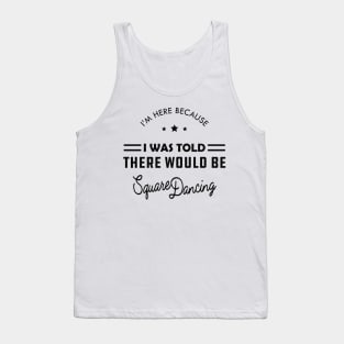 Square Dance - I'm here because I was told there would be square dancing Tank Top